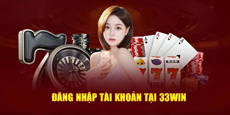 Hướng Dẫn Đăng Nhập 33win trong 3 Bước Siêu Nhanh